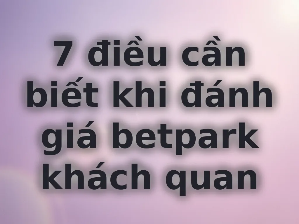 Đánh giá betpark chi tiết